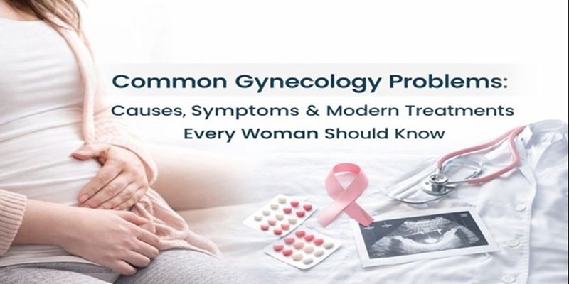 Common Gynecology Problems: Causes, Symptoms & Modern Treatments Every Woman Should Know